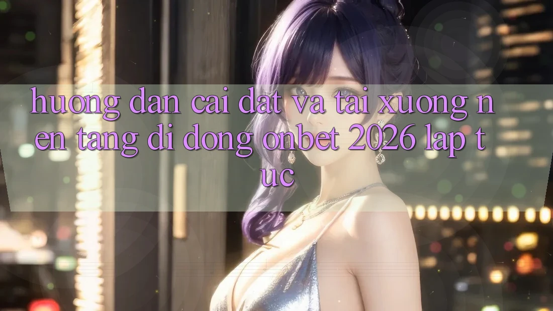 Hướng Dẫn Cài đặt Và Tải xuống Nền tảng di động Onbet 2026 Lập tức Hướng Dẫn Cài đặt Và Tải xuống Nền tảng di động Onbet 2026 Lập tức