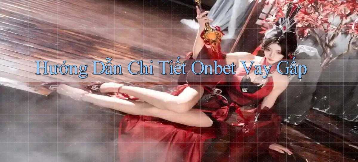 hướng dẫn chi tiết onbet vay gấp