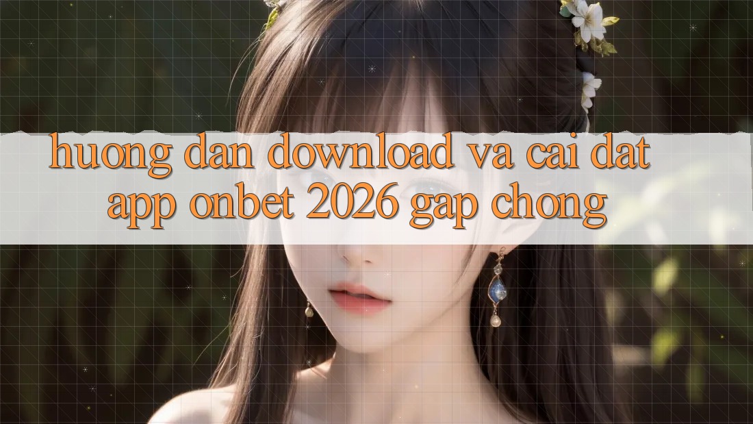 Hướng Dẫn Download Và Cài Đặt App Onbet 2026 Gấp Chóng Hướng Dẫn Download Và Cài Đặt App Onbet 2026 Gấp Chóng