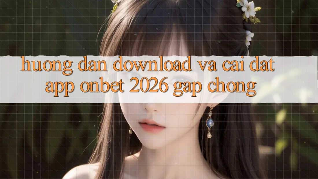 Hướng Dẫn Download Và Cài Đặt App Onbet 2026 Gấp Chóng Hướng Dẫn Download Và Cài Đặt App Onbet 2026 Gấp Chóng