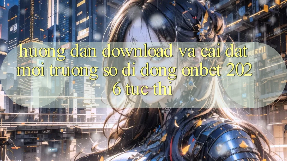 Hướng Dẫn Download Và Cài Đặt Môi trường số di động Onbet 2026 Tức thì Hướng Dẫn Download Và Cài Đặt Môi trường số di động Onbet 2026 Tức thì