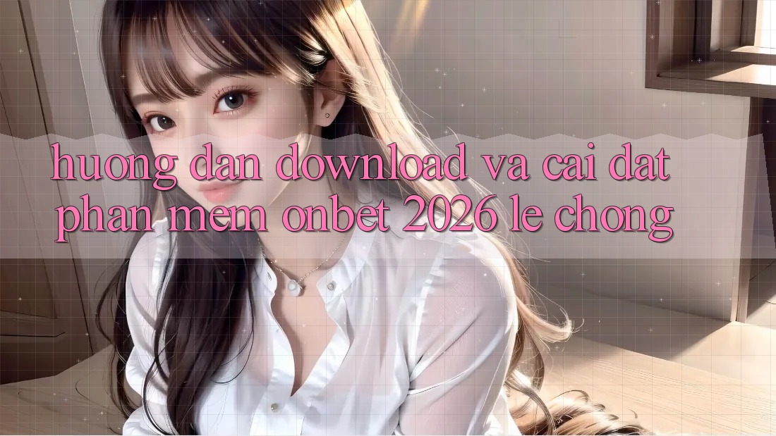 Hướng dẫn Download Và Cài đặt Phần mềm Onbet 2026 Lẹ Chóng Hướng dẫn Download Và Cài đặt Phần mềm Onbet 2026 Lẹ Chóng
