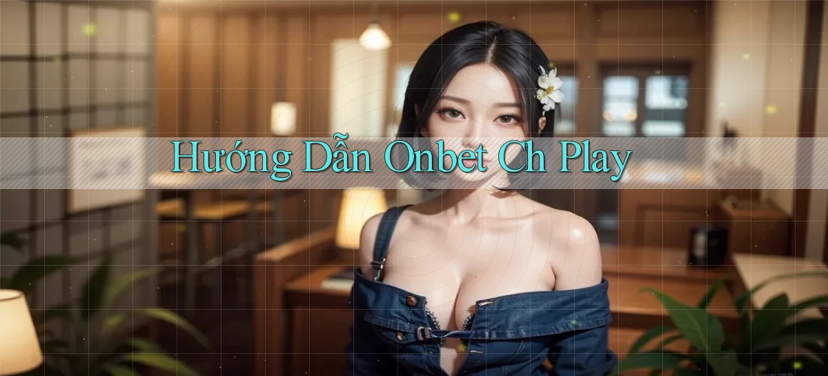 hướng dẫn onbet ch play