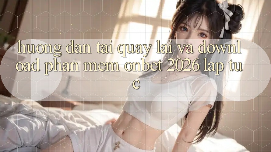 Hướng Dẫn Tải quay lại Và Download Phần mềm Onbet 2026 Lập tức Hướng Dẫn Tải quay lại Và Download Phần mềm Onbet 2026 Lập tức