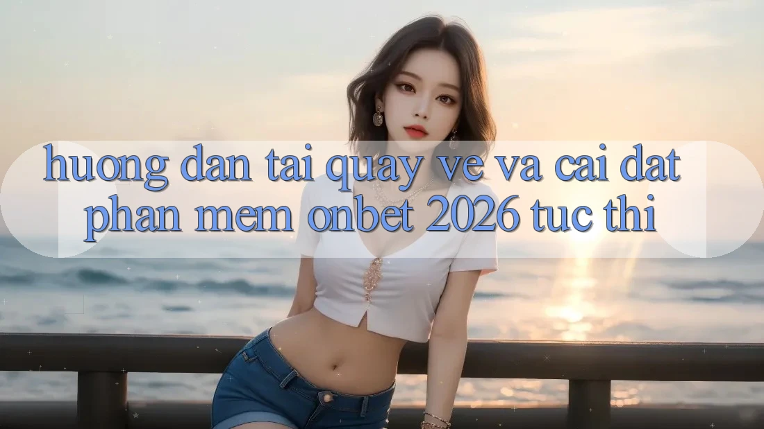 Hướng Dẫn Tải quay về Và Cài Đặt Phần mềm Onbet 2026 Tức thì Hướng Dẫn Tải quay về Và Cài Đặt Phần mềm Onbet 2026 Tức thì