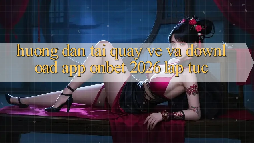 Hướng Dẫn Tải quay về Và Download App Onbet 2026 Lập tức Hướng Dẫn Tải quay về Và Download App Onbet 2026 Lập tức