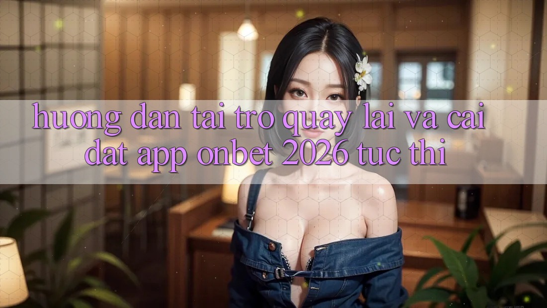 Hướng Dẫn Tải trở quay lại Và Cài Đặt App Onbet 2026 Tức thì Hướng Dẫn Tải trở quay lại Và Cài Đặt App Onbet 2026 Tức thì