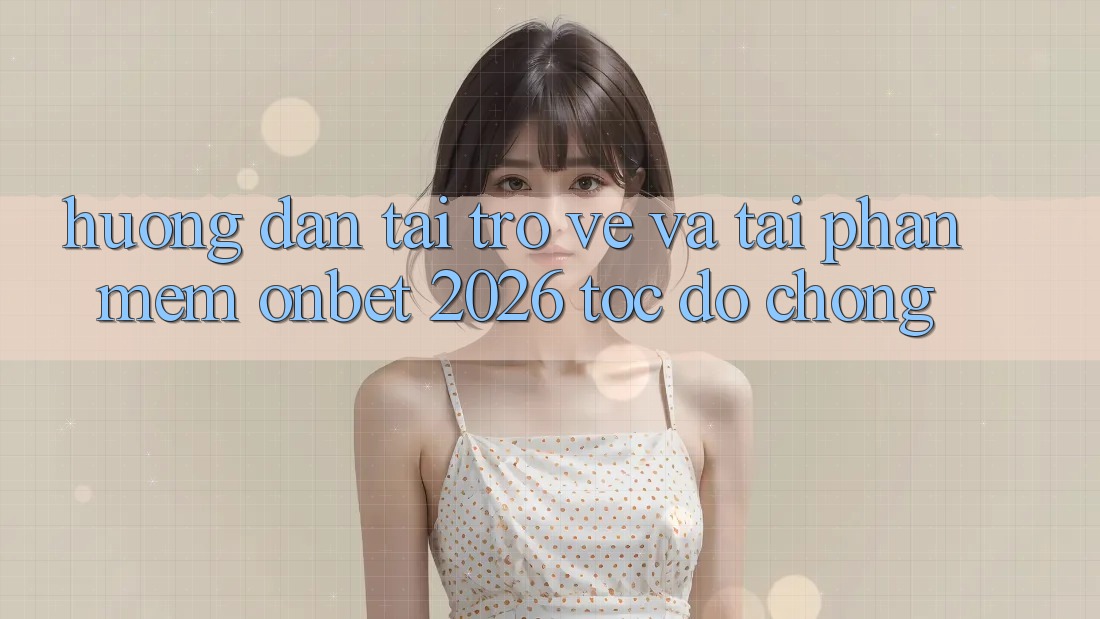 Hướng Dẫn Tải trở về Và Tải Phần mềm Onbet 2026 Tốc độ Chóng Hướng Dẫn Tải trở về Và Tải Phần mềm Onbet 2026 Tốc độ Chóng