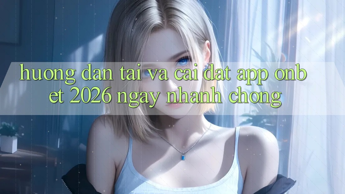 Hướng Dẫn Tải Và Cài Đặt App Onbet 2026 Ngay nhanh chóng Hướng Dẫn Tải Và Cài Đặt App Onbet 2026 Ngay nhanh chóng
