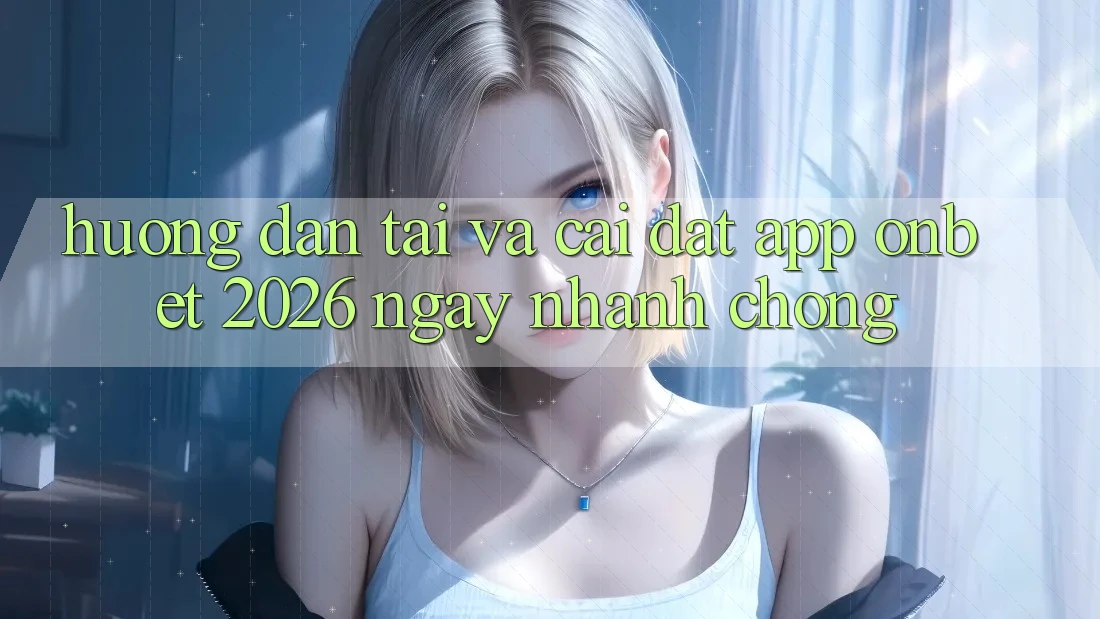 Hướng Dẫn Tải Và Cài Đặt App Onbet 2026 Ngay nhanh chóng Hướng Dẫn Tải Và Cài Đặt App Onbet 2026 Ngay nhanh chóng
