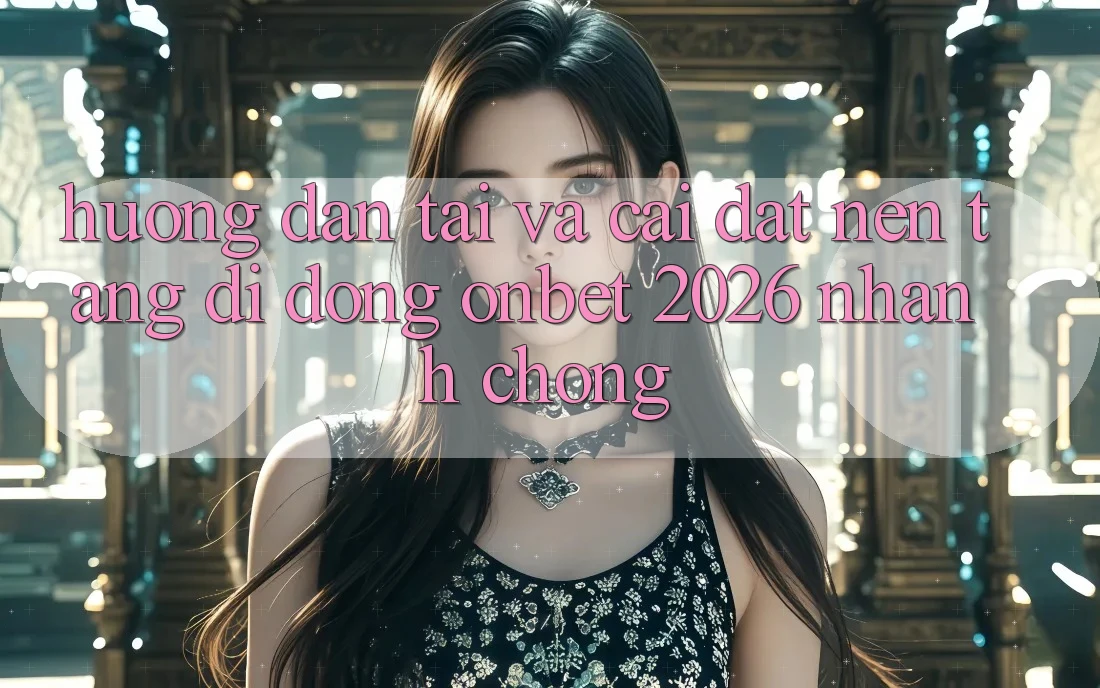 Hướng dẫn Tải Và Cài Đặt Nền tảng di động Onbet 2026 Nhanh Chóng Hướng dẫn Tải Và Cài Đặt Nền tảng di động Onbet 2026 Nhanh Chóng