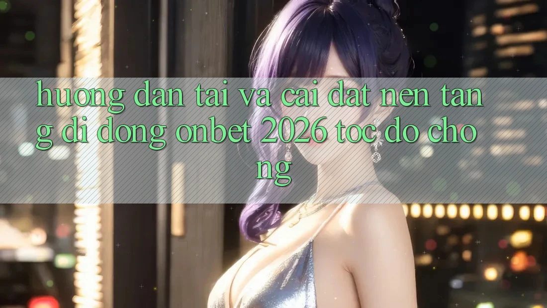 Hướng Dẫn Tải Và Cài Đặt Nền tảng di động Onbet 2026 Tốc độ Chóng Hướng Dẫn Tải Và Cài Đặt Nền tảng di động Onbet 2026 Tốc độ Chóng