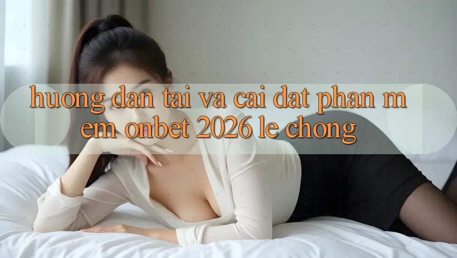 Hướng Dẫn Tải Và Cài đặt Phần mềm Onbet 2026 Lẹ Chóng Hướng Dẫn Tải Và Cài đặt Phần mềm Onbet 2026 Lẹ Chóng