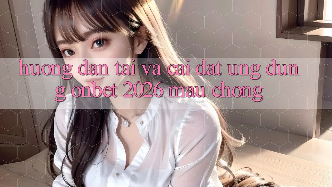Hướng Dẫn Tải Và Cài Đặt Ứng dụng Onbet 2026 Mau Chóng Hướng Dẫn Tải Và Cài Đặt Ứng dụng Onbet 2026 Mau Chóng