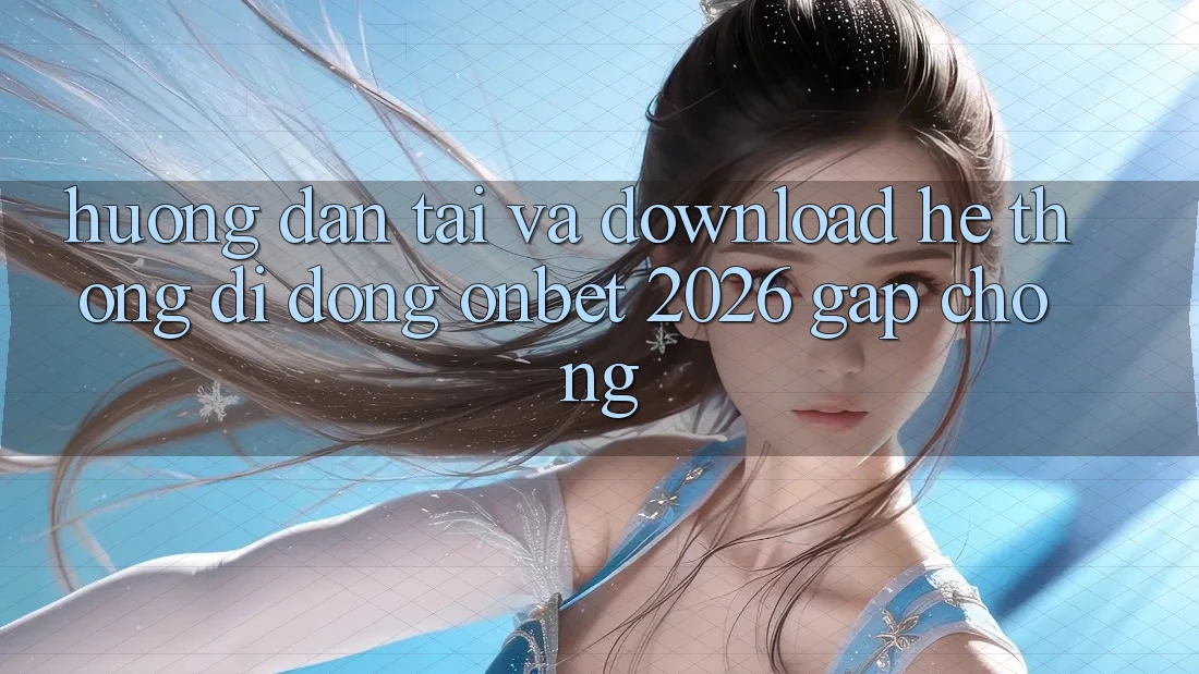 Hướng Dẫn Tải Và Download Hệ thống di động Onbet 2026 Gấp Chóng Hướng Dẫn Tải Và Download Hệ thống di động Onbet 2026 Gấp Chóng