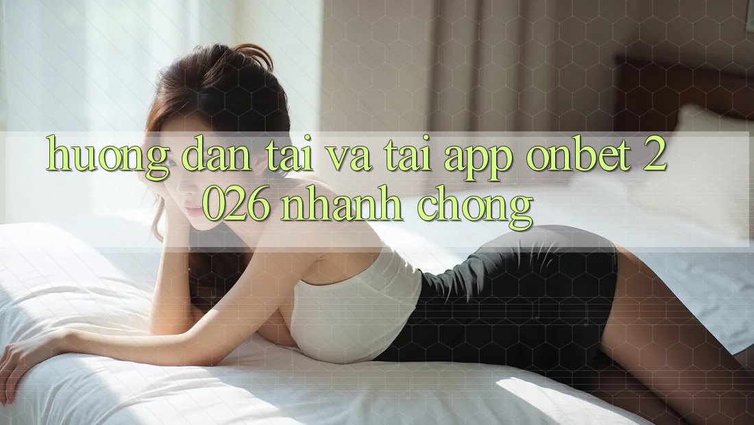 Hướng Dẫn Tải Và Tải App Onbet 2026 Nhanh Chóng Hướng Dẫn Tải Và Tải App Onbet 2026 Nhanh Chóng