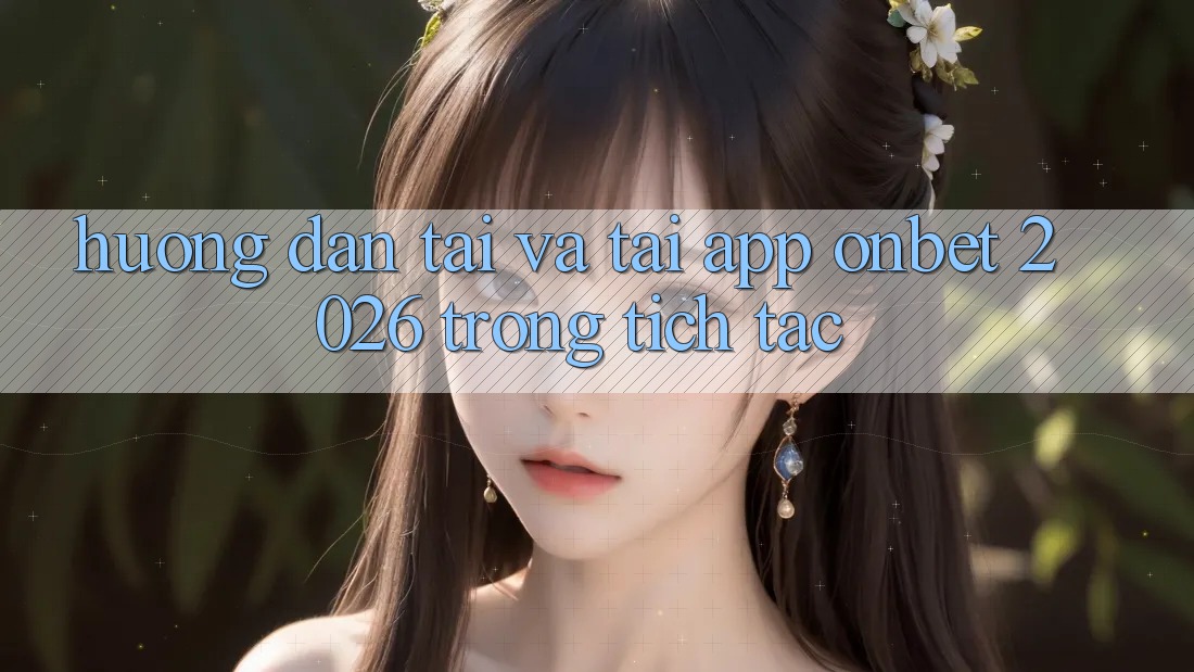 Hướng Dẫn Tải Và Tải App Onbet 2026 Trong tích tắc