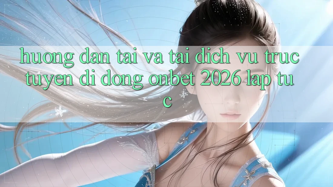 Hướng Dẫn Tải Và Tải Dịch vụ trực tuyến di động Onbet 2026 Lập tức Hướng Dẫn Tải Và Tải Dịch vụ trực tuyến di động Onbet 2026 Lập tức