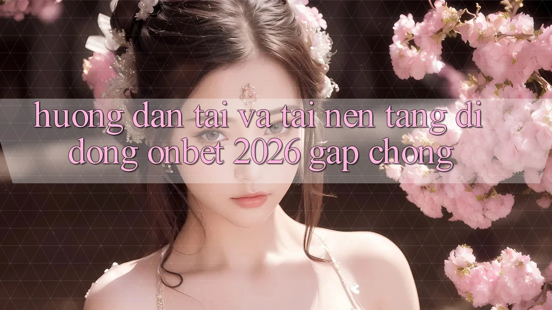 Hướng Dẫn Tải Và Tải Nền tảng di động Onbet 2026 Gấp Chóng Hướng Dẫn Tải Và Tải Nền tảng di động Onbet 2026 Gấp Chóng