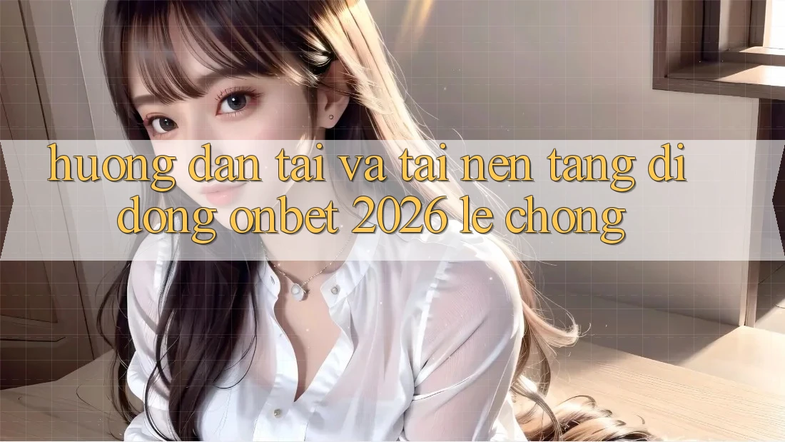 Hướng Dẫn Tải Và Tải Nền tảng di động Onbet 2026 Lẹ Chóng