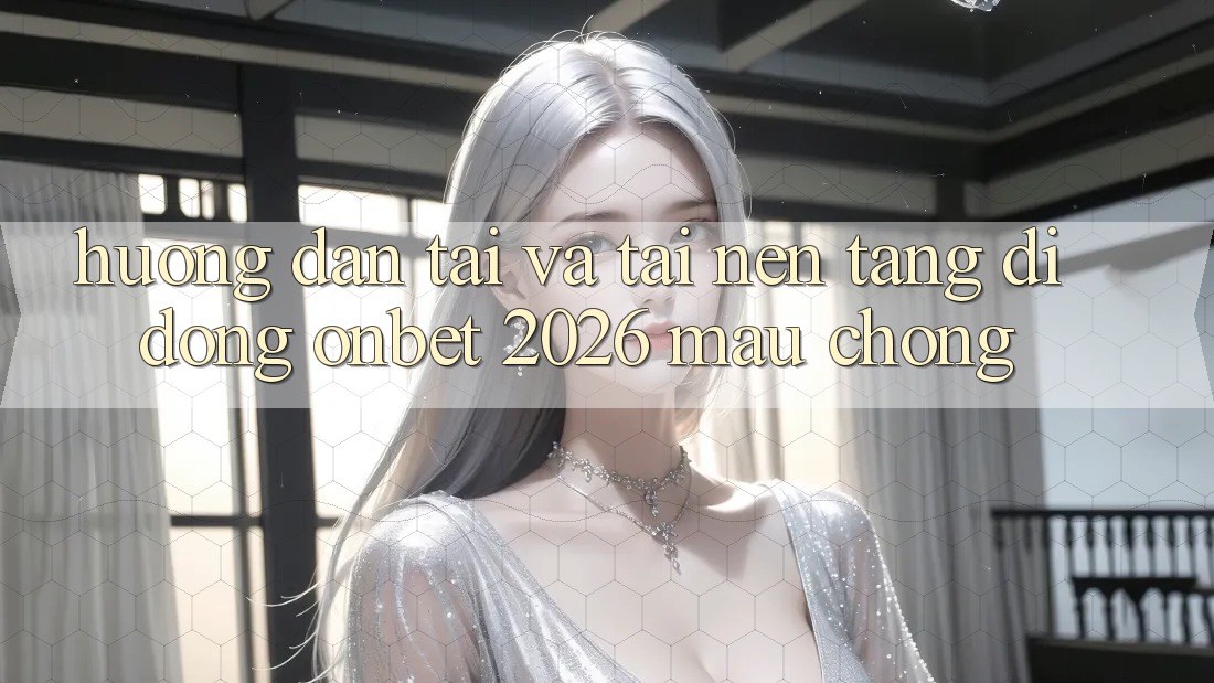 Hướng Dẫn Tải Và Tải Nền tảng di động Onbet 2026 Mau Chóng Hướng Dẫn Tải Và Tải Nền tảng di động Onbet 2026 Mau Chóng