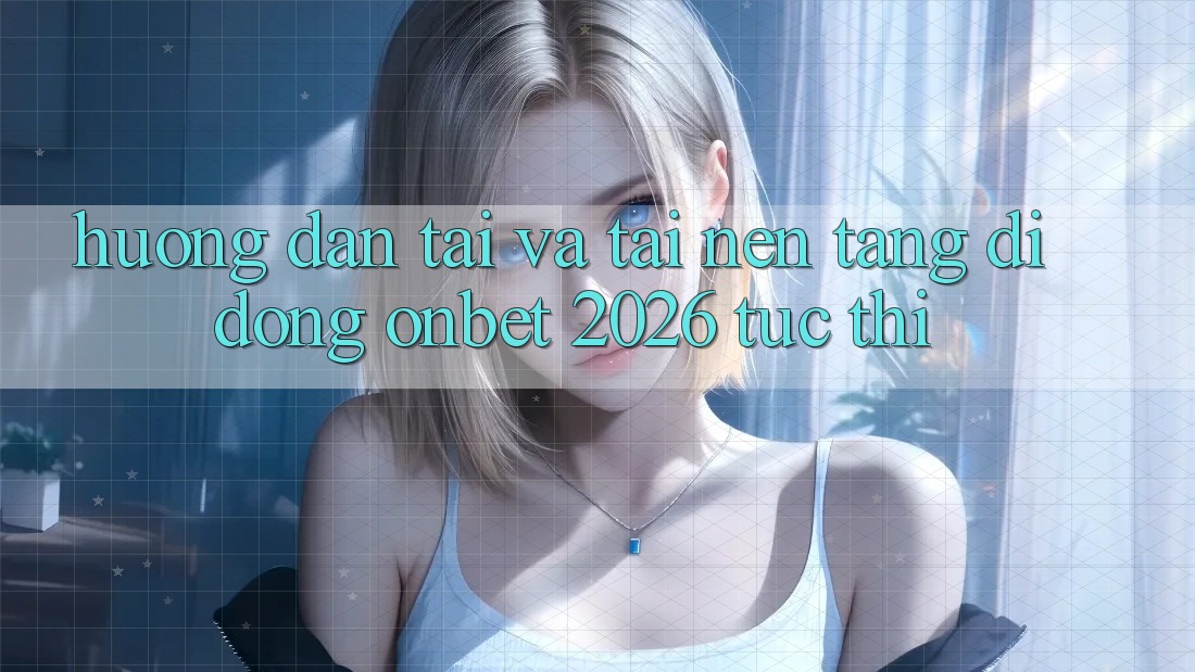 Hướng Dẫn Tải Và Tải Nền tảng di động Onbet 2026 Tức thì Hướng Dẫn Tải Và Tải Nền tảng di động Onbet 2026 Tức thì