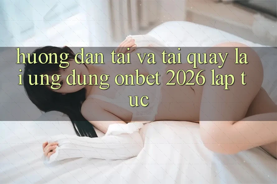 Hướng Dẫn Tải Và Tải quay lại Ứng dụng Onbet 2026 Lập tức Hướng Dẫn Tải Và Tải quay lại Ứng dụng Onbet 2026 Lập tức