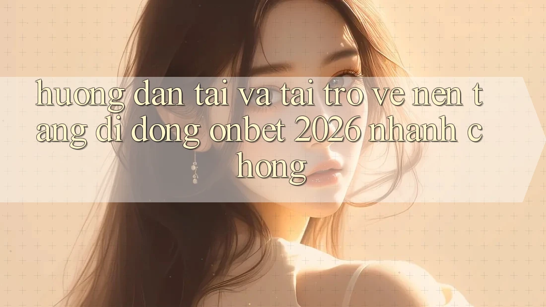 Hướng Dẫn Tải Và Tải trở về Nền tảng di động Onbet 2026 Nhanh Chóng Hướng Dẫn Tải Và Tải trở về Nền tảng di động Onbet 2026 Nhanh Chóng