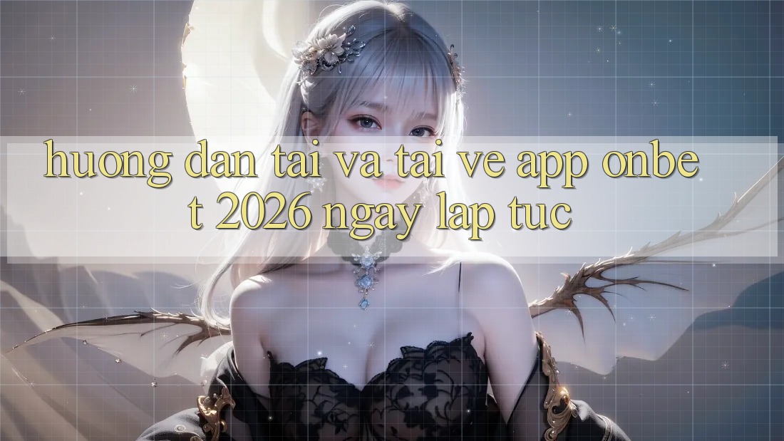 Hướng Dẫn Tải Và Tải về App Onbet 2026 Ngay lập tức Hướng Dẫn Tải Và Tải về App Onbet 2026 Ngay lập tức