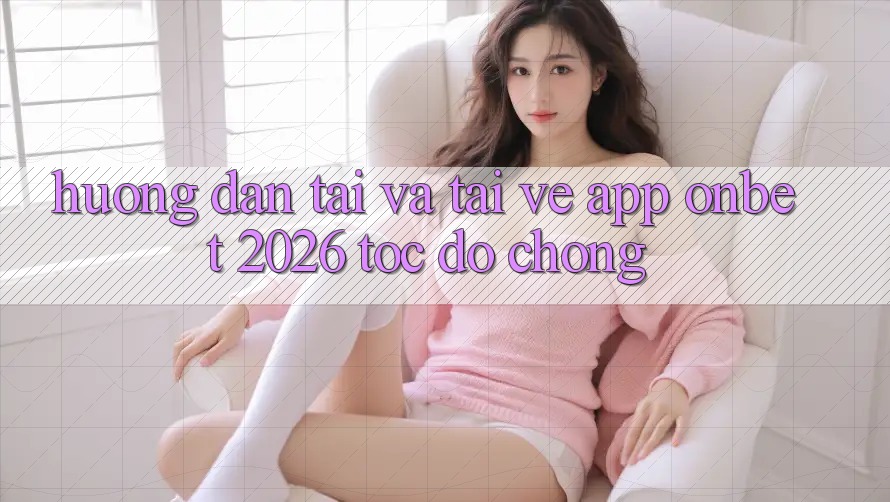 Hướng dẫn Tải Và Tải về App Onbet 2026 Tốc độ Chóng Hướng dẫn Tải Và Tải về App Onbet 2026 Tốc độ Chóng