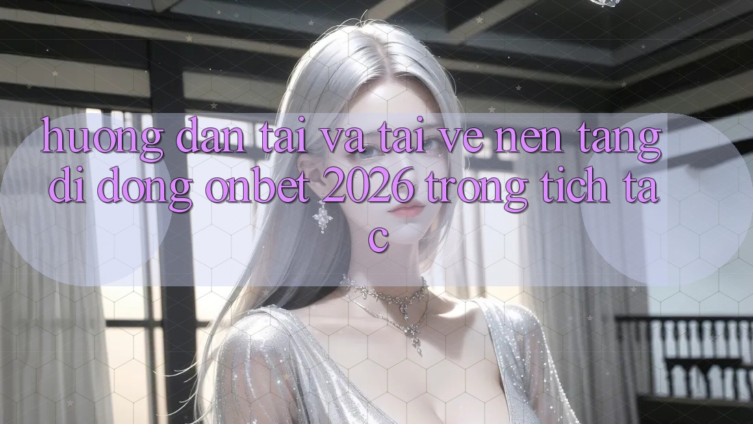 Hướng dẫn Tải Và Tải về Nền tảng di động Onbet 2026 Trong tích tắc Hướng dẫn Tải Và Tải về Nền tảng di động Onbet 2026 Trong tích tắc