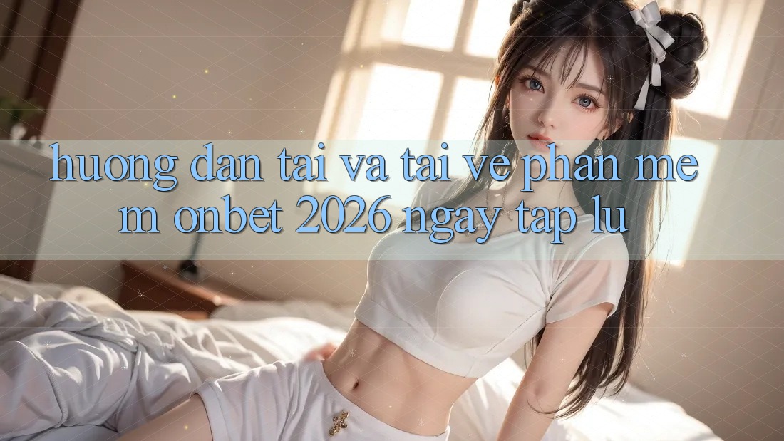 Hướng Dẫn Tải Và Tải về Phần mềm Onbet 2026 Ngay tắp lự Hướng Dẫn Tải Và Tải về Phần mềm Onbet 2026 Ngay tắp lự