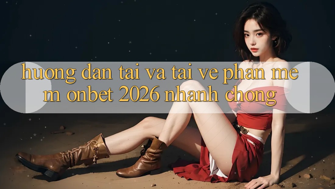 Hướng Dẫn Tải Và Tải về Phần mềm Onbet 2026 Nhanh Chóng Hướng Dẫn Tải Và Tải về Phần mềm Onbet 2026 Nhanh Chóng