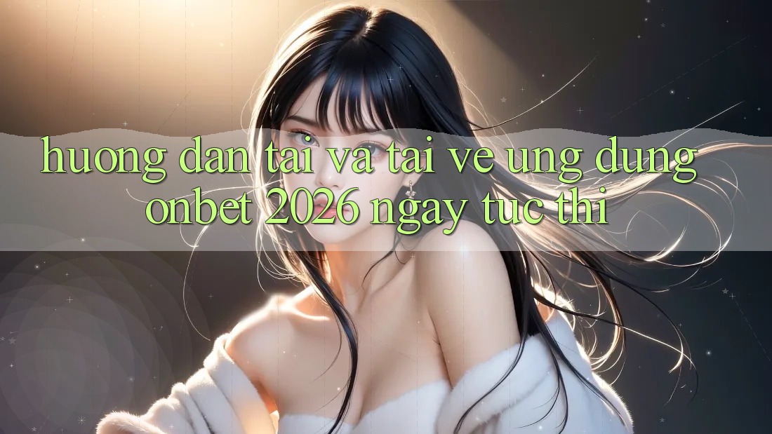 Hướng Dẫn Tải Và Tải về Ứng dụng Onbet 2026 Ngay tức thì Hướng Dẫn Tải Và Tải về Ứng dụng Onbet 2026 Ngay tức thì