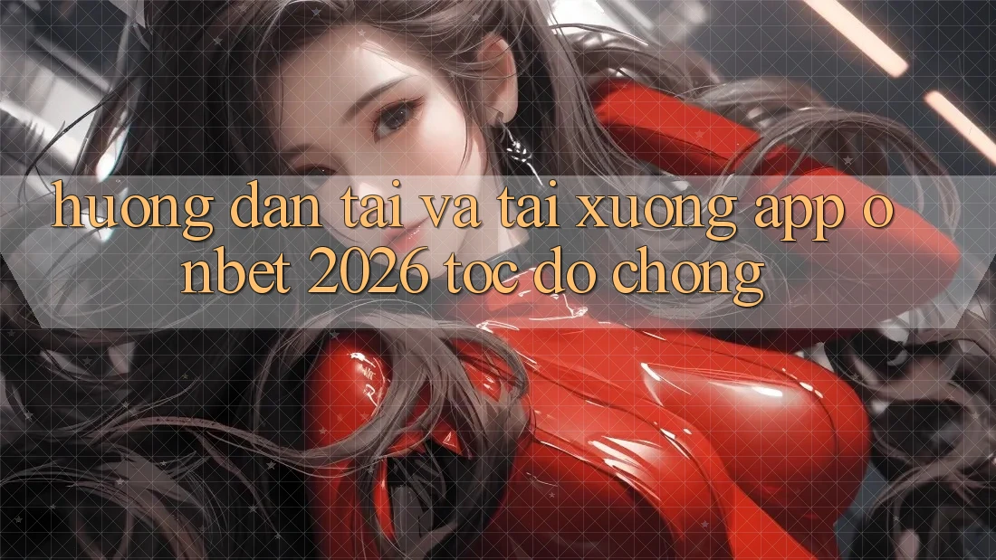 Hướng Dẫn Tải Và Tải xuống App Onbet 2026 Tốc độ Chóng Hướng Dẫn Tải Và Tải xuống App Onbet 2026 Tốc độ Chóng