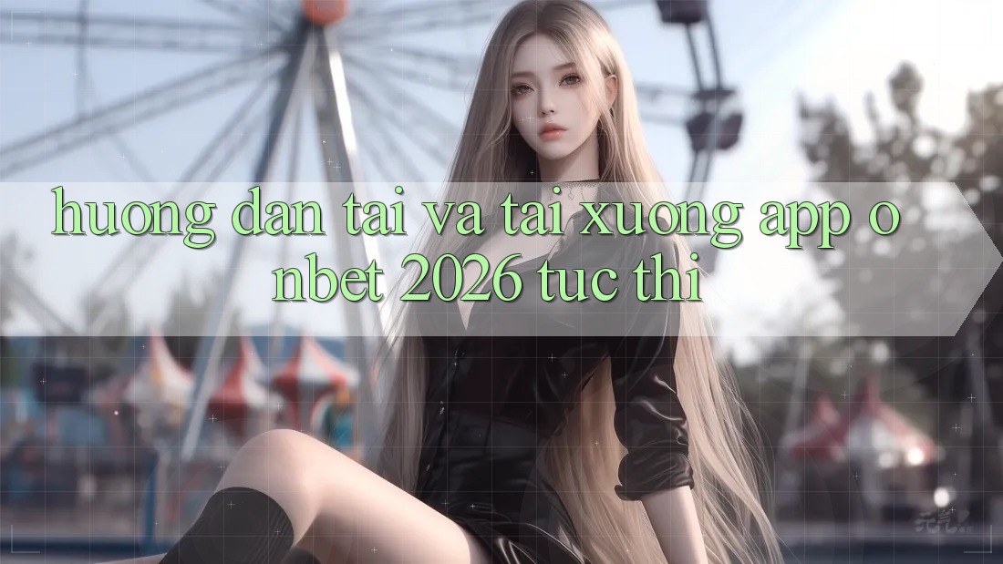 Hướng Dẫn Tải Và Tải xuống App Onbet 2026 Tức thì Hướng Dẫn Tải Và Tải xuống App Onbet 2026 Tức thì