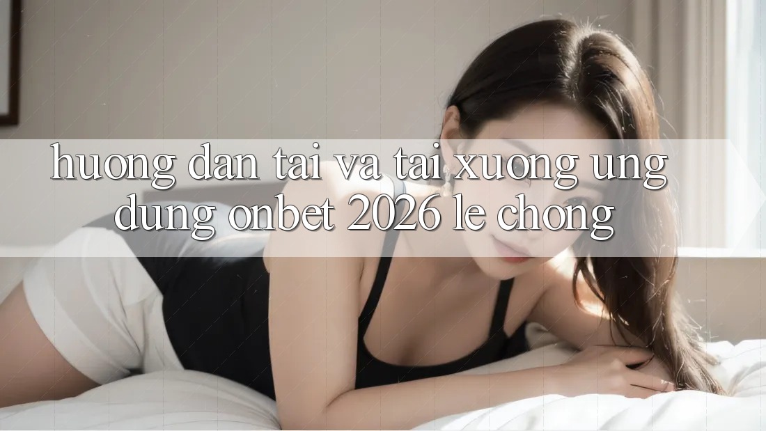 Hướng Dẫn Tải Và Tải xuống Ứng dụng Onbet 2026 Lẹ Chóng Hướng Dẫn Tải Và Tải xuống Ứng dụng Onbet 2026 Lẹ Chóng