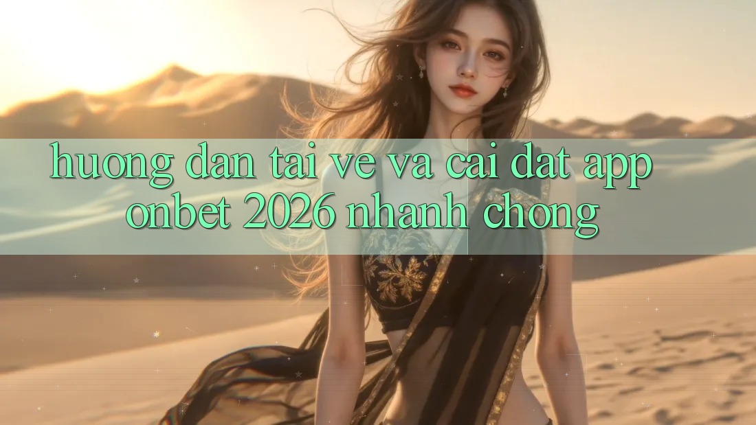 Hướng Dẫn Tải về Và Cài Đặt App Onbet 2026 Nhanh Chóng Hướng Dẫn Tải về Và Cài Đặt App Onbet 2026 Nhanh Chóng