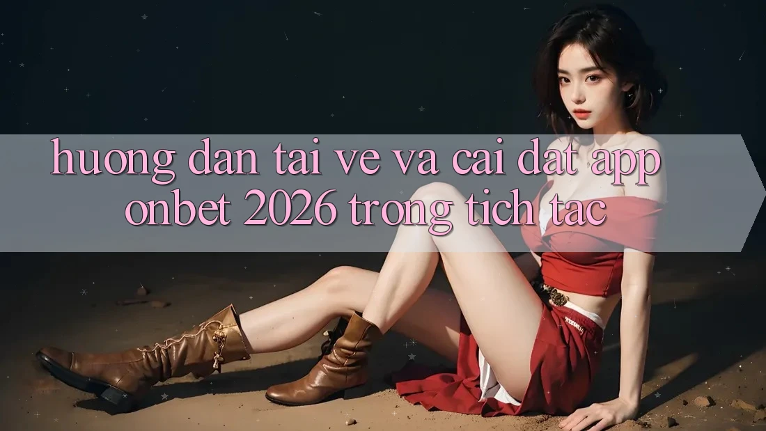 Hướng Dẫn Tải về Và Cài Đặt App Onbet 2026 Trong tích tắc Hướng Dẫn Tải về Và Cài Đặt App Onbet 2026 Trong tích tắc