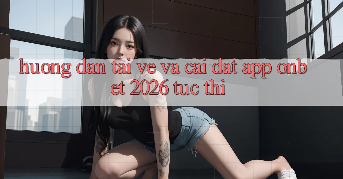 Hướng Dẫn Tải về Và Cài Đặt App Onbet 2026 Tức thì Hướng Dẫn Tải về Và Cài Đặt App Onbet 2026 Tức thì