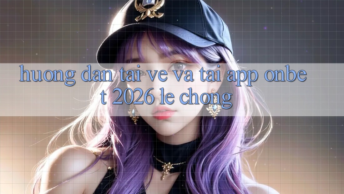 Hướng Dẫn Tải về Và Tải App Onbet 2026 Lẹ Chóng Hướng Dẫn Tải về Và Tải App Onbet 2026 Lẹ Chóng