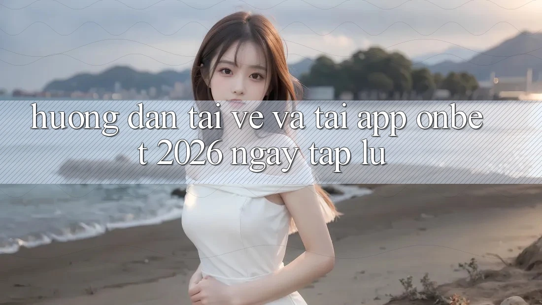 Hướng Dẫn Tải về Và Tải App Onbet 2026 Ngay tắp lự Hướng Dẫn Tải về Và Tải App Onbet 2026 Ngay tắp lự