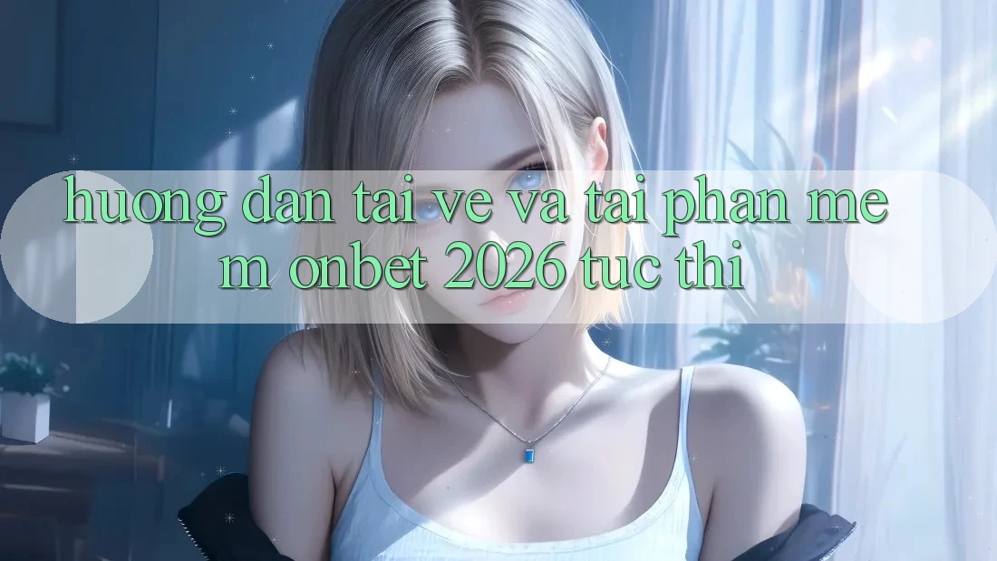 Hướng Dẫn Tải về Và Tải Phần mềm Onbet 2026 Tức thì