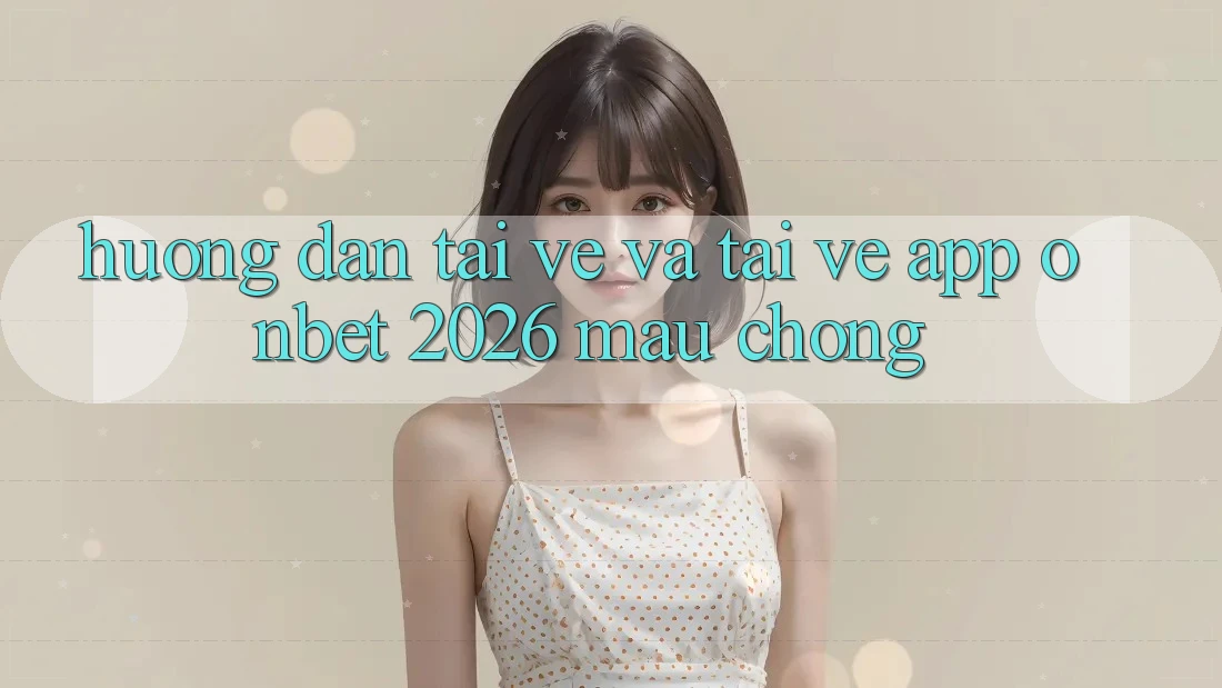 Hướng Dẫn Tải về Và Tải về App Onbet 2026 Mau Chóng Hướng Dẫn Tải về Và Tải về App Onbet 2026 Mau Chóng
