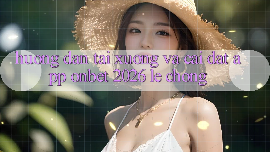 Hướng dẫn Tải xuống Và Cài Đặt App Onbet 2026 Lẹ Chóng Hướng dẫn Tải xuống Và Cài Đặt App Onbet 2026 Lẹ Chóng