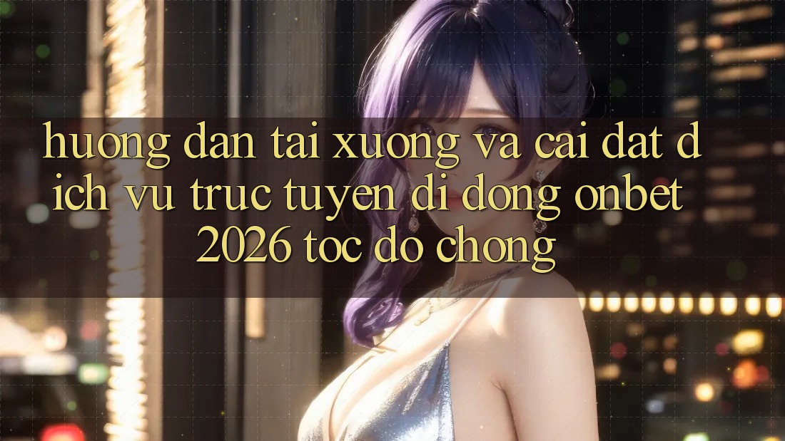 Hướng Dẫn Tải xuống Và Cài Đặt Dịch vụ trực tuyến di động Onbet 2026 Tốc độ Chóng Hướng Dẫn Tải xuống Và Cài Đặt Dịch vụ trực tuyến di động Onbet 2026 Tốc độ Chóng