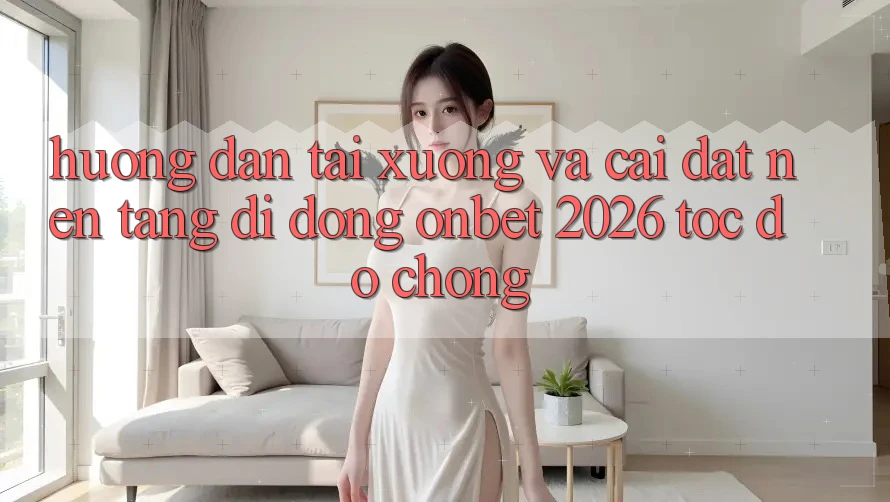 Hướng Dẫn Tải xuống Và Cài Đặt Nền tảng di động Onbet 2026 Tốc độ Chóng Hướng Dẫn Tải xuống Và Cài Đặt Nền tảng di động Onbet 2026 Tốc độ Chóng