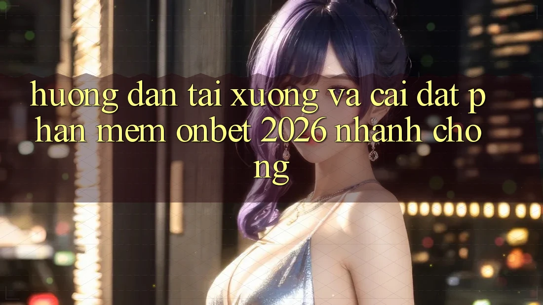 Hướng Dẫn Tải xuống Và Cài Đặt Phần mềm Onbet 2026 Nhanh chóng Hướng Dẫn Tải xuống Và Cài Đặt Phần mềm Onbet 2026 Nhanh chóng