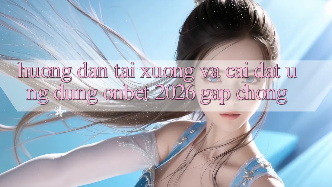 Hướng Dẫn Tải xuống Và Cài đặt Ứng dụng Onbet 2026 Gấp Chóng Hướng Dẫn Tải xuống Và Cài đặt Ứng dụng Onbet 2026 Gấp Chóng