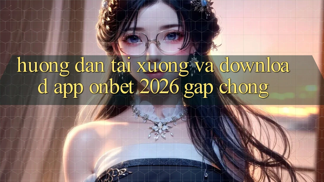Hướng Dẫn Tải xuống Và Download App Onbet 2026 Gấp Chóng Hướng Dẫn Tải xuống Và Download App Onbet 2026 Gấp Chóng